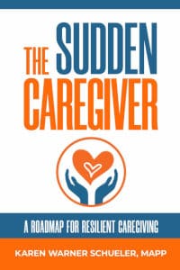 Books for caregivers - The Sudden Caregiver: A Roadmap for Resilient Caregiving, by Karen Warner Schueler